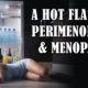 A Hot Flash on Perimenopause and Menopause