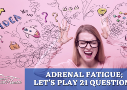 ADRENAL FATIGUE; LET’S PLAY 21 QUESTIONS