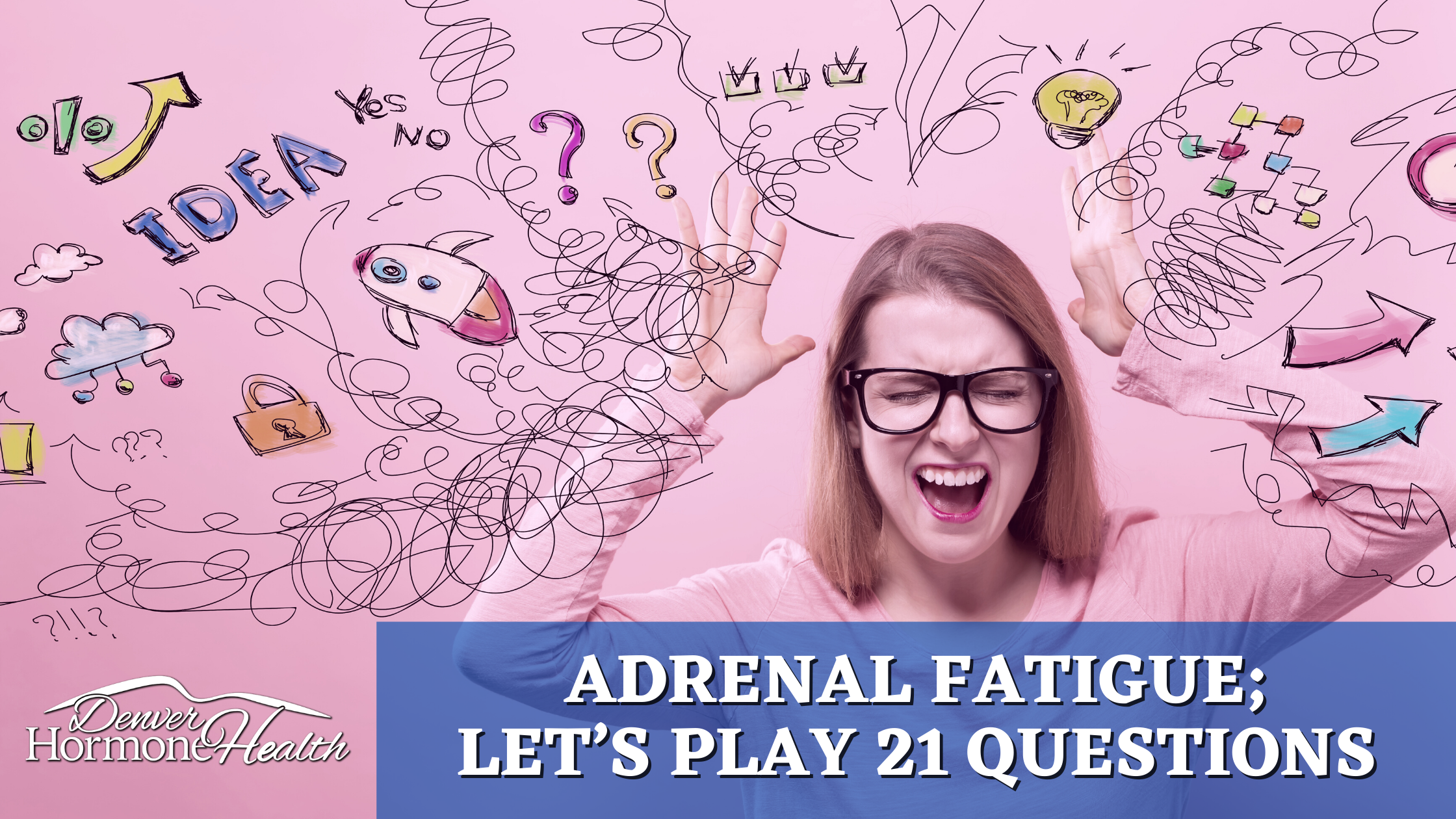 ADRENAL FATIGUE; LET’S PLAY 21 QUESTIONS